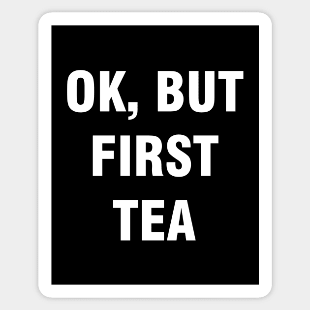 Ok but first tea Sticker by YiannisTees